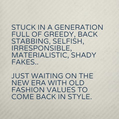 Stuck in a generation full of greedy, back stabbing, selfish, irresponsible, materialistic, shady fakes Greedy Selfish People Quotes, Materialistic Quotes People, Fake Generation Quotes, Selfish Greedy People Quotes, Irresponsible People Quotes, Greedy Quotes, Greedy People Quotes, Materialistic Quotes, Materialistic People