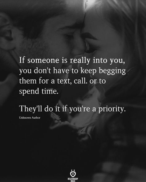 If someone is really into you, you don't have to keep begging them for a text, call. or to spend time.  They'll do it if you're a priority.  . . . #relationship #quote #love #couple #quotes Getting Attached Quotes, Begging Quotes, Time Quotes Relationship, Priority Quotes, Faded Quotes, Relationship Priorities, Effort Quotes, Priorities Quotes, Angry Quote