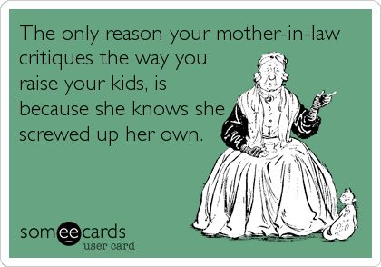 The only reason your mother-in-law critiques the way you raise your kids, is because she knows she screwed up her own. Evil Mother In Law, Quotes Evil, Evil Mother, In Law Quotes, Mother In Law Quotes, Monster In Law, Quotes Sweet, Crazy Mother, Hell Bent