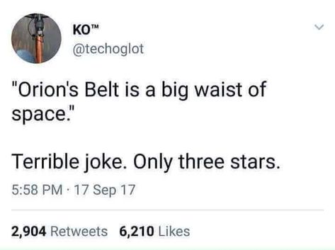 "Orion's Belt is a big waist of space." Terrible joke. Only three stars. Terrible Jokes, Bad Puns, Puns Jokes, Science Jokes, Fresh Memes, Bad Jokes, Manado, What’s Going On, Dad Jokes