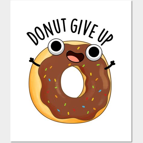 Donut Give Up Funny Food Puns features a cute donut encouraging us to NOT give up. Perfect Puns gift for family and friends who love cute donut puns. -- Choose from our vast selection of art prints and posters to match with your desired size to make the perfect print or poster. Pick your favorite: Movies, TV Shows, Art, and so much more! Available in mini, small, medium, large, and extra-large depending on the design. For men, women, and children. Perfect for decoration. Encouragement Puns, Donut Pun, Funny Food Puns, Cute Donuts, Food Puns, Pun Gifts, Funny Food, Cute Easy Drawings, Food Humor