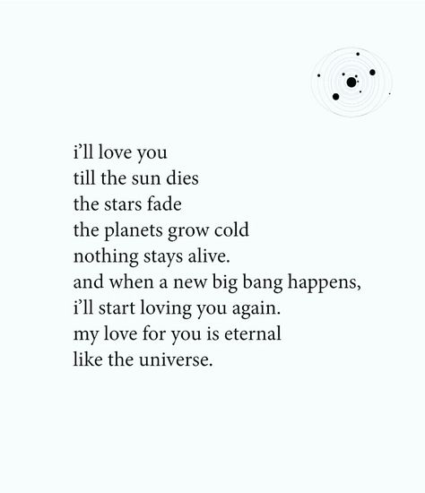 I'll love you till the sun dies, the stars fade, the planets grow cold, nothing stay alive and when a new big bang happens, I'll start loving you again. My love for you is eternal like the universe. Love Across Time And Space, I Love You Stars Quotes, I'll Stay With You Quotes, Love Speech For Boyfriend, Eternity Love Quotes, My Love For You Is Endless, My Love For You Quotes For Him, Eternity Quotes, Fanfiction Aesthetic