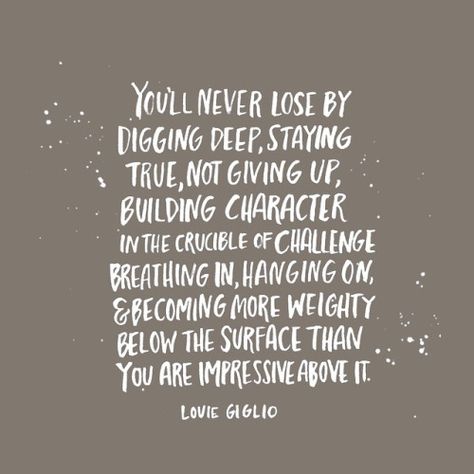 You'll never lose by digging deep . . . Louie Giglio Louie Giglio, What I Like About You, Below The Surface, Dig Deep, Deep Quotes, Sweet Words, Quotable Quotes, Love Words, Great Quotes