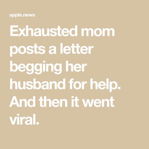 Exhausted mom posts a letter begging her husband for help. And then it went viral. Postpartum Quotes Husband, Overwhelming Mom Quotes, Over Stimulated Mom Quotes, Mom Exhaustion Quotes, Overstimulated Mom Quotes, Burnt Out Mom Quotes, Mom Burnout Quotes, Exhaustion Quotes, Maternity Leave Quotes