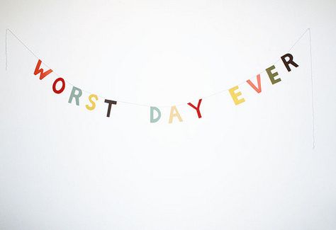 “Worst day ever… ” Worst Day Ever, Love Month, Pity Party, Handmade Signs, Worst Day, Cheer Me Up, Holiday Signs, The Ceiling, Dark Side