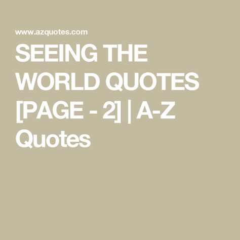 SEEING THE WORLD QUOTES [PAGE - 2] | A-Z Quotes The World Is A Beautiful Place Quotes, The World Is So Big Quotes, Beautiful World Quotes, See The World Quotes, Beautiful Places Quotes, Auguries Of Innocence, The World Quotes, Copying Quotes, Place Quotes