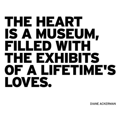 "The heart is a museum, filled with the exhibits of a lifetime's loves."  Diane Ackerman / http://instagram.com/p/oA3rHesbDI/ Museum Quotes Instagram, Museum Quotes, Love Quotation, Interesting Perspective, Love Much, Quotes About Love, Quotes Of The Day, Top Quotes, Love Is