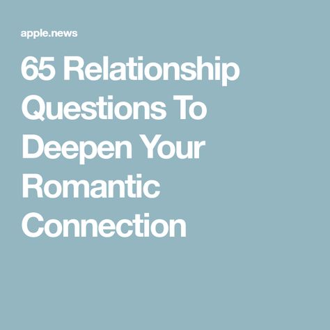 65 Relationship Questions To Deepen Your Romantic Connection Questions To Deepen Your Relationship, Romantic Connection, Romantic Relationship, Relationship Questions, Apple News, Relationship Goals