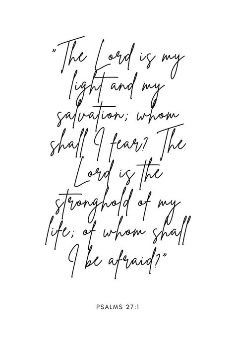 "The Lord is my light and my salvation; whom shall I fear? The Lord is the stronghold of my life; of whom shall I be afraid?" -Psalms 27:1 Psalms 27, Energy In Motion, Whom Shall I Fear, Fear Tattoo, 27 Tattoo, Psalms Verses, The Lord Is My Light, Fear The Lord, Biblical Tattoos