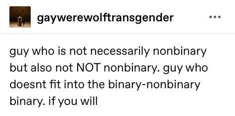 guy who is not necessarily nonbinary but also not NOT nonbinary. guy who doesnt fit into the binary-nonbinary binary. if you will Masc Nonbinary Names, Nonbinary Text Post, Nonbinary Character Inspiration, Nonbinary Poetry, Nonbinary Tumblr, Am I Nonbinary, Nonbinary Quotes, Amab Nonbinary, Gender Envy Nonbinary