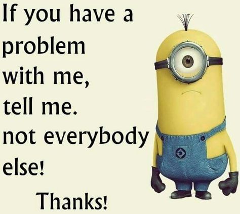 Sooo true. I have never seen such disrespectful, childish people who think they do no wrong and everyone should cater to them and give them everything. Unfortunately being married into the family leaves me little to no choice so I opt to stay as far away from them as I can. Minions Random, Minions Jokes, Cute Minion Quotes, Childish People, Minions Pictures, Yellow Funny, Minions Images, Minion Mayhem, Face Reality