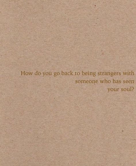 how do you go back to being strangers with someone who has seen your soul ? Thinking Minds, Note To Self Quotes, Personal Quotes, Text Quotes, Poem Quotes, Self Quotes, What’s Going On, Poetry Quotes, Quote Aesthetic