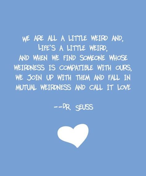 Feeling Blue Quotes and Sayings | Feel the blues #quote | Quotes and Sayings Crazy Love Quotes, Mutual Weirdness, Dr. Seuss, Dr Seuss Quotes, Seuss Quotes, Fina Ord, Wedding Quotes, Dating Quotes, Quotable Quotes