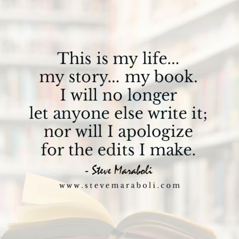 "This is my life… my story… my book. I will no longer let anyone else write it; nor will I apologize for the edits I make.” — Steve Maraboli Living My Life Quotes, Life Story Quotes, My Life My Choice, Apologizing Quotes, Steve Maraboli, This Is My Life, Men Quotes Funny, Write Your Own Story, Inspirerende Ord