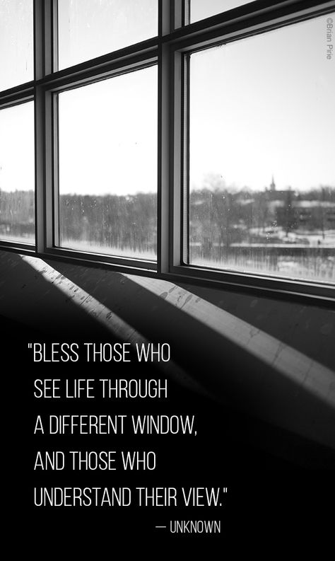 Bless those who see life through a different window. And those who understand their view.  #bless Different Views Quotes, Window Quotes Life Thoughts, Window Quotes Looking Out The, Window Quotes Life, Quotes About Windows, Sit Quotes, Window Quotes, Door Quotes, Caregiver Quotes