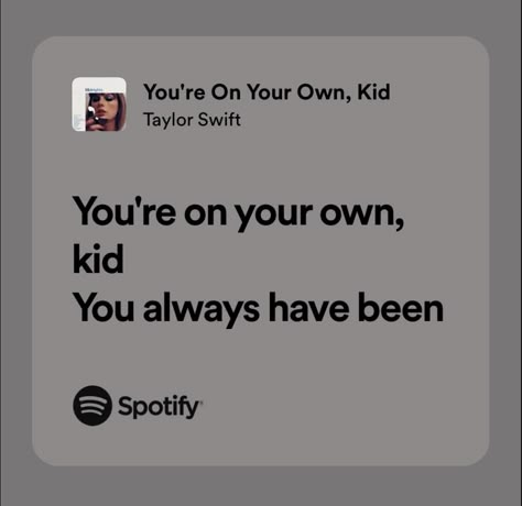 you're on your own kid | taylor swift Youre On Your Own Kid Taylor Swift Lyric, You're On Your Own Kid Taylor Swift Lyrics, Motivation Song Lyrics Quotes, Your On Your Own Kid Taylor Swift Tattoo, Your On Your Own Kid, Taylor Swift Motivational Quotes, You Are On Your Own Kid Taylor Swift, You're On Your Own Kid, Taylor Swift Iconic Lyrics