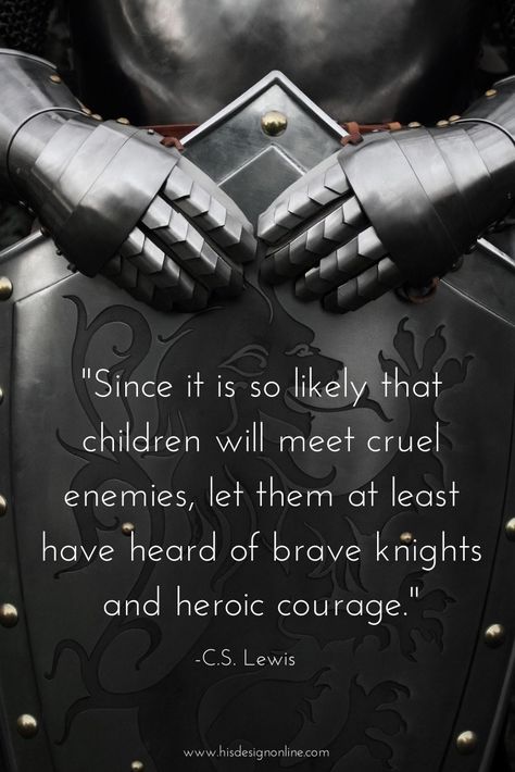 "Since it is so likely that children will meet cruel enemies, let them at least have heard of brave knights and heroic courage." | #CSLewis #Quotes #Inspiration Cs Lewis Quotes, C S Lewis, Warrior Quotes, Cs Lewis, Philosophy Quotes, Quotable Quotes, Knights, Great Quotes, Wisdom Quotes