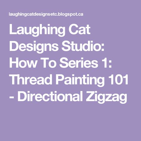 Laughing Cat Designs Studio: How To Series 1: Thread Painting 101 - Directional Zigzag Painting 101, Water Soluble Fabric, Laughing Cat, Fiber Art Quilts, Quilting Tools, Free Motion Embroidery, Quilting Thread, Thread Art, Thread Painting