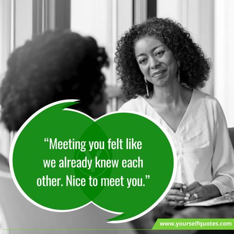 Nice to meet you Message: Man is a social animal. We come alive through our ongoing sense of belonging and relationships. Finding a better bond betwee... , Unique Best Nice To Meet You Quotes , https://www.yourselfquotes.com/nice-to-meet-you-messages-quotes/ Quotes Meeting Someone, Meeting Needs Quotes, Quotes About Meeting New People, Quotes About Meeting The Right Person, It Was Nice Meeting You Quotes, Nice To Meet You Quotes, Boss Day Quotes, Motivational Speakers Quotes, Pregnancy Announcement Quotes