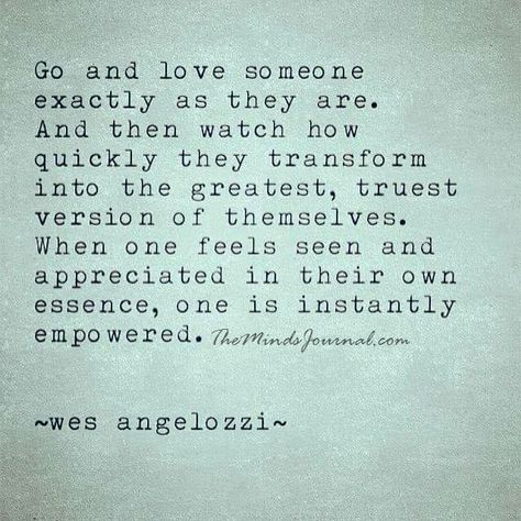 wes angelozzi, quote, love, empower, thought, freedom, acceptance, the way they are Under Your Spell, Love Someone, E Card, Quotable Quotes, Loving Someone, Pretty Words, The Words, Great Quotes, Beautiful Words