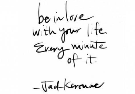 “Be in love with your life. Every minute of it.” – Jack Kerouac Fina Ord, Jack Kerouac, Wonderful Words, Quotable Quotes, The Words, Great Quotes, Beautiful Words, Dream Big, Inspirational Words