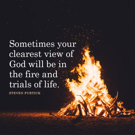 Sometimes your clearest view of God will be in the fire and trials of life. - SermonQuotes Quotes About Trials, Fire Of God, Steven Furtick Quotes, Life With God, Fire Quotes, Worship Quotes, Steven Furtick, Faith Inspiration, Spiritual Inspiration