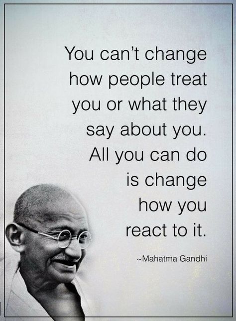 Quotes you can't change how people treat you or what they say about you. All you can do is change how you react to it. Citation Gandhi, Inspirerende Ord, Gandhi Quotes, Motivation Positive, Vie Motivation, Motiverende Quotes, Deep Quotes, Beauty Quotes, Quotable Quotes