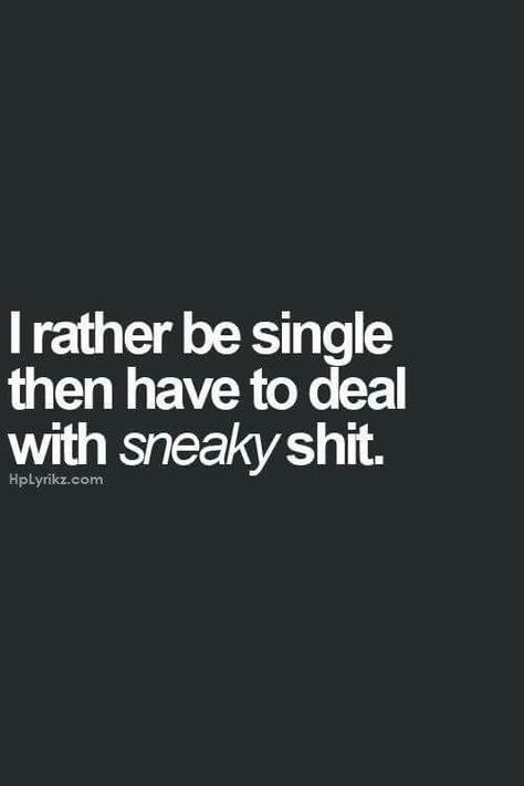 I'd rather be single, than deal with sneaky shit Single Sein, Be Single, E Card, Great Quotes, The Words, True Stories, Relationship Quotes, Life Lessons, Wise Words