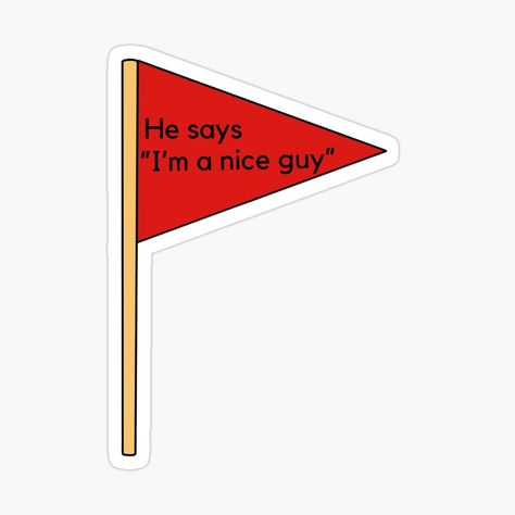 Red flag that reads “He says I’m a nice guy”> Run from boys like these. Red Flags In A Guy, Red Flags In Men, When He Says, Flag Sticker, Red Flags, Laugh At Yourself, Red Flag, Digital Journal, When He