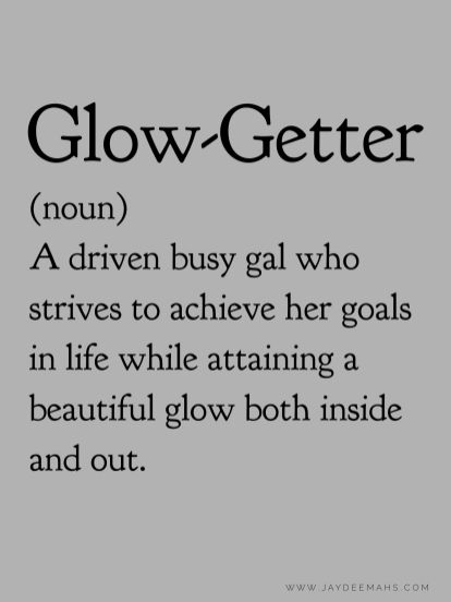 Glow-Getter (noun) A driven busy gal who strives to achieve her goals in life while attaining a beautiful glow both inside and out. ~www.JayDeeMahs.com #quotes #quoteoftheday #workquotes #wordsofwisdom Booked And Busy Quotes, Glowing Quotes, Cozy Photography, Team Motivational Quotes, Quotes Boss Lady, Motivated Quotes, Glow Getter, Hello Glow, Goals In Life