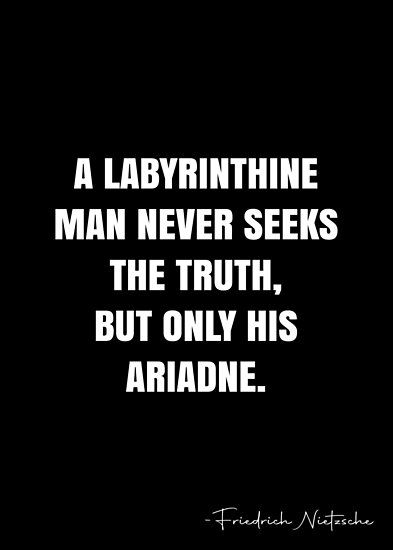 A labyrinthine man never seeks the truth, but only his Ariadne. ��– Friedrich Nietzsche Quote QWOB Collection. Search for QWOB with the quote or author to find more quotes in my style… • Millions of unique designs by independent artists. Find your thing. Barack Obama Quotes, Obama Quote, Nietzsche Quotes, White Quote, Spirit Quotes, Friedrich Nietzsche, Life Blogs, Positive Life, Quote Posters