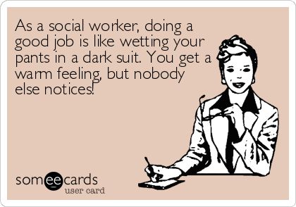 Never forget to thank your social worker for a job well done! (And we hope they always return the favor to our foster families) I Dont Miss You, Social Work Humor, Stories Funny, The Creeper, Under Your Spell, Clipuri Video, E Card, Work Humor, Someecards