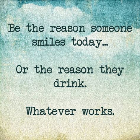 Be the reason someone smiles today ... Or the reason they drink.  Whatever works l241015 Best Sarcastic Quotes, Snarky Quotes, Quotes Sarcastic, Comic Relief, Super Quotes, Sassy Quotes, Sarcastic Quotes Funny, Trendy Quotes, E Card