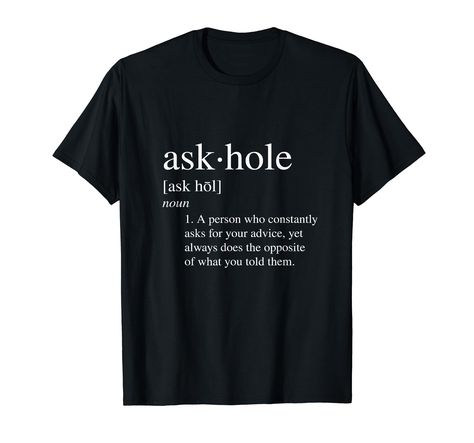 PRICES MAY VARY. This funny tee shirt defines askhole as a person who constantly asks for your advice, yet always does the opposite of what you told them. Perfect for men women and kids who get this crazy word. Makes a great birthday gift or cool Christmas present for friends and family. Lightweight, Classic fit, Double-needle sleeve and bottom hem Dad Definition, Definition Shirt, Like A Mom, Birthday Gifts For Grandma, Top Fashion Brands, Funny T, Shop Top, Fashion Brands, Branded T Shirts