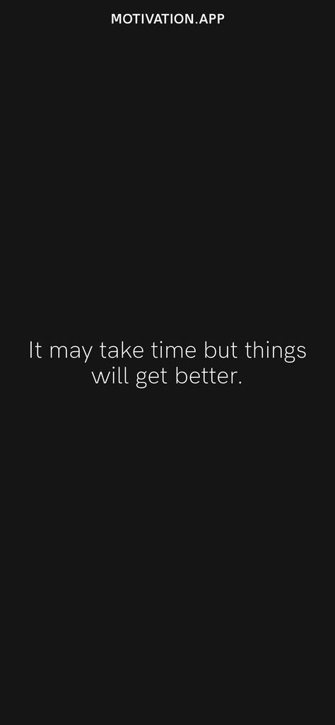 It may take time but things will get better. From the Motivation app: https://motivation.app/download Everything Will Get Better Quotes, I Will Be Better Quotes, It Will Get Better Quotes, It Gets Better Quotes, Things Will Get Better Quotes, Get Better Quotes, Bad Times Quote, It Will Get Better, Things Will Get Better