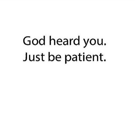 God heard you. Just be patient. Be Patient Quotes, Uplifting Christian Quotes, Spiritual Lessons, Loving God, Favorite Sayings, Prayer Times, King Jesus, Inspirational Prayers, God Quotes