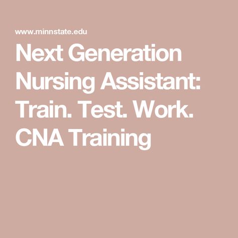 Next Generation Nursing Assistant: Train. Test. Work. CNA Training Cna Training, Knowledge Test, Work Train, Career Exploration, Student Resources, Job Fair, College Application, Minnesota State, Nursing Assistant