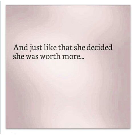 And just like that she decided she was worth more.... She Decided Quotes, She Had Enough Quotes, She Decided She Had Enough Quotes, She Is Working On 3 Things, She Realized Her Worth Quotes, And Just Like That She Changed Quotes, She Was Done Quotes, She's Worth It Quotes, She Remembered Who She Was Quotes