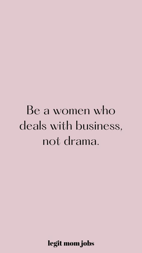 A quote that says "Be a women who deals with business, not drama." Work Drama Quotes, Negative People Quotes, Work Drama, Legit Work From Home Jobs, Jobs For Moms, Business Woman Quotes, Best Jobs, Legit Work From Home, Stay At Home Moms