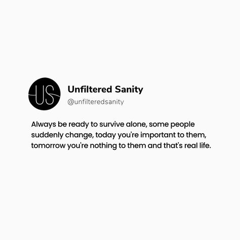 Always be ready to survive alone, some people suddenly change, today you're important to them, tomorrow you're nothing to them and that's real life. Poetry, Thoughts, ideas, reality quotes, quote page, new Thoughts, life quote, Motivation, motivational Quote #unfilteredsanity #unfilteredquote #unfilteredsanitycommunity #lifequotes #motivation #quoteoftheday #quotepage #quoteofthelife #quotesaboutlife #lifelonglearning #lifelessons #entrepreneurlife #poemoftheday Quote Page, Life Poetry, Poem A Day, Quote Motivation, New Thought, Be Ready, Motivational Quote, Reality Quotes, Some People