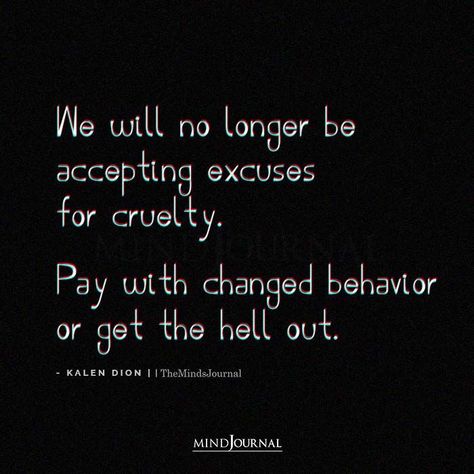 We will no longer be accepting excuses for cruelty. Pay with changed behavior or get the hell out.-Kalen Dion #lifequotes #deepquotes #thoughtquotes #2amthoughtsquotes 2 Am Thoughts Quotes, Kalen Dion, R H Sin Quotes, Overthinking Quotes, Sin Quotes, Cruel People, Thought Cloud, Enneagram 6, 2am Thoughts