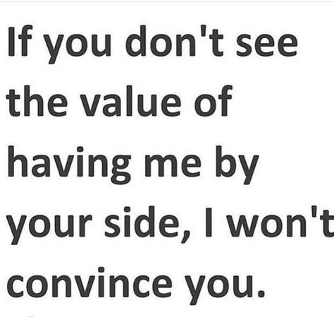 ✌ Don't need you to validate me. If you don't see the value of having me by your side, I won't convince you. Value Me Quotes, A Quote, Lessons Learned, True Words, Good Advice, The Words, Great Quotes, True Quotes, Relationship Quotes