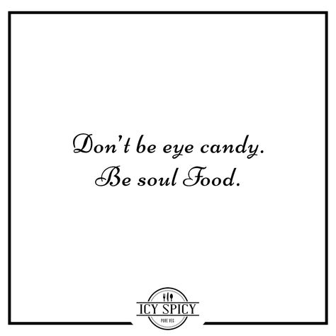 Don’t be eye candy. Be soul Food. Pure Soul, Soul Food, Eye Candy, Candy, Pure Products, Tattoos, Quotes, Quick Saves