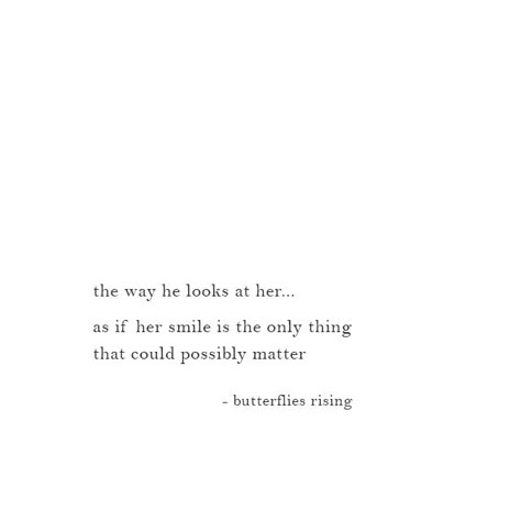 the way he looks at her…  as if her smile is the only thing that could possibly matter  – butterflies rising Poems About Her Smile, He Looks At Her Quotes, The Way He Looks At Her Quotes, The Way He Looks At Her, Quotes About Her, Her Smile Quotes, He Looks At Her, He Loves Her, Most Romantic Quotes