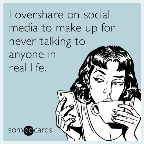 #Confession: I overshare on social media to make up for never talking to anyone in real life. Oversharing Quotes, Work Funnies, Workplace Memes, Social Media Humor, Work Funny, Workplace Humor, Bye Felicia, Funny Confessions, Funny Ecards