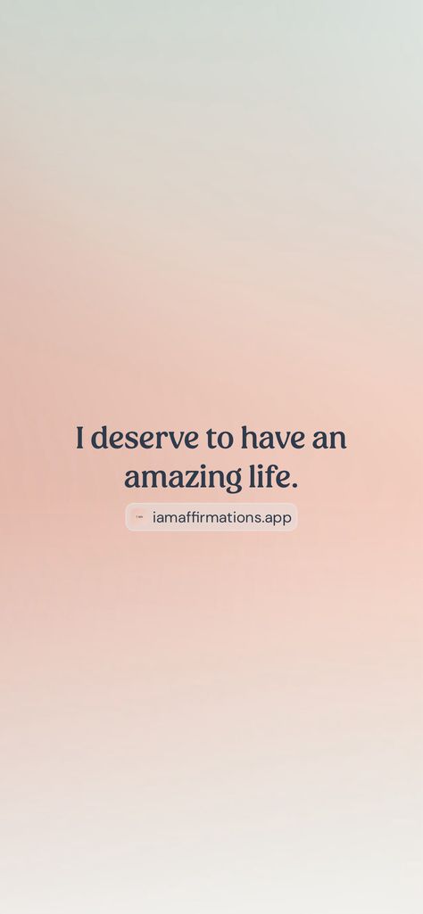 I deserve to have an amazing life. 

From the I am app: https://iamaffirmations.app/download I Deserve, Happy Life, Vision Board, Affirmations, Quotes