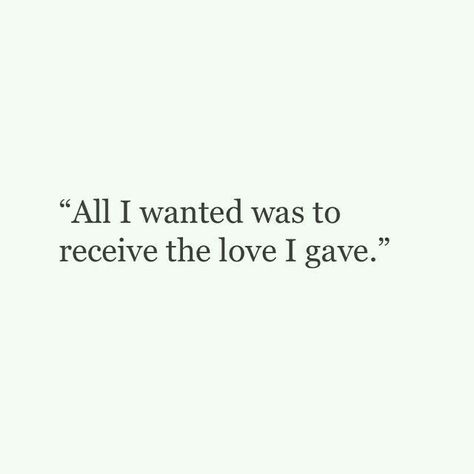 All I wanted was to receive the love I gave All I Ever Wanted, E Card, Lyric Quotes, A Quote, Beautiful Words, Relationship Quotes, Cool Words, Wise Words, Favorite Quotes