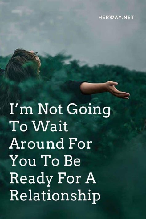 I’m Not Going To Wait Around For You To Be Ready For A Relationship Ready For A Relationship, Overcoming Jealousy, Ending A Relationship, Relationship Help, Real Relationships, Relationship Issues, Marriage Tips, Relationship Problems, Not Ready