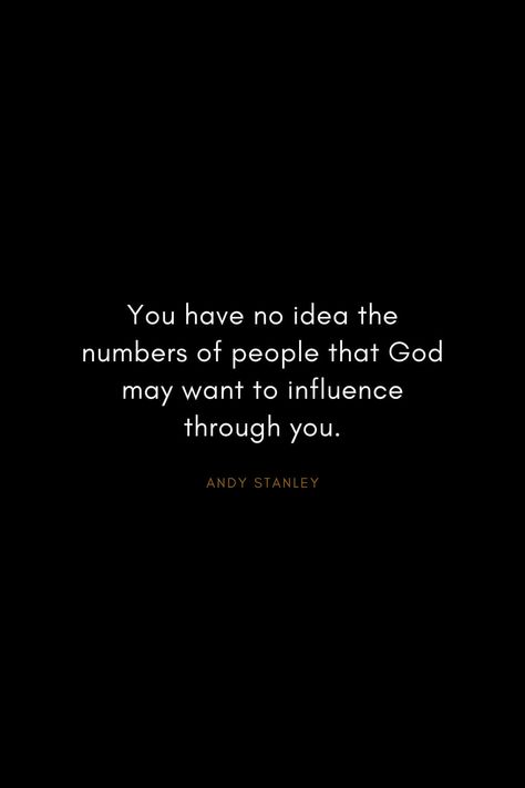 Andy Stanley Quotes (12): You have no idea the numbers of people that God may want to influence through you. When God Is All You Have Quotes, People Influence You Quotes, Be A Good Influence Quotes, Strength In Numbers Quote, Influence Quotes Inspiration, Influencer Quotes Inspiration, Andy Stanley Quotes, God Grace Quotes, You Have No Idea What People Go Through