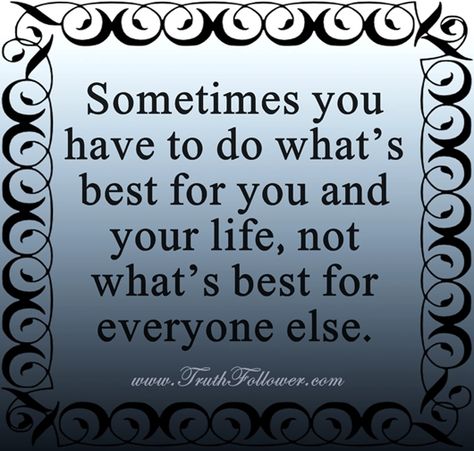 Sometimes you have to do what’s best for you Do What You Have To Do, Do What’s Right For You, Do What’s Best For You Quotes, Famous Quotes Inspirational, Disease Quote, Brilliant Quote, Inspirational Photos, Deeper Conversation, Simple Reminders